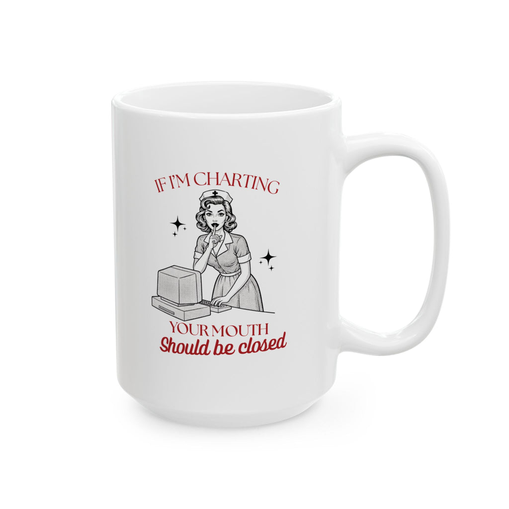 If I'm Charting Your Mouth Should Be Closed Mug